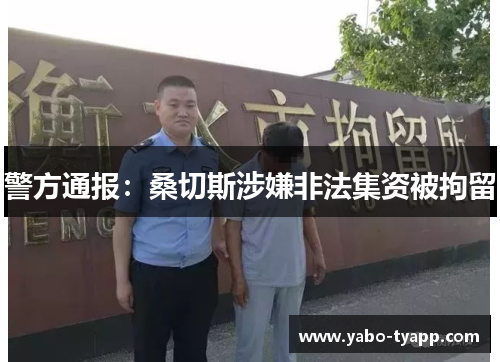 警方通报：桑切斯涉嫌非法集资被拘留