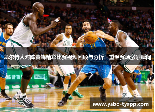 凯尔特人对阵黄蜂精彩比赛视频回顾与分析，重温赛场激烈瞬间