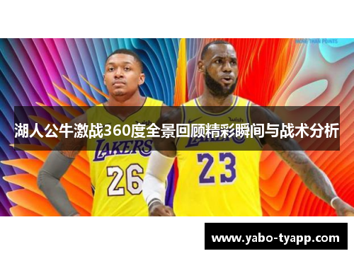 湖人公牛激战360度全景回顾精彩瞬间与战术分析